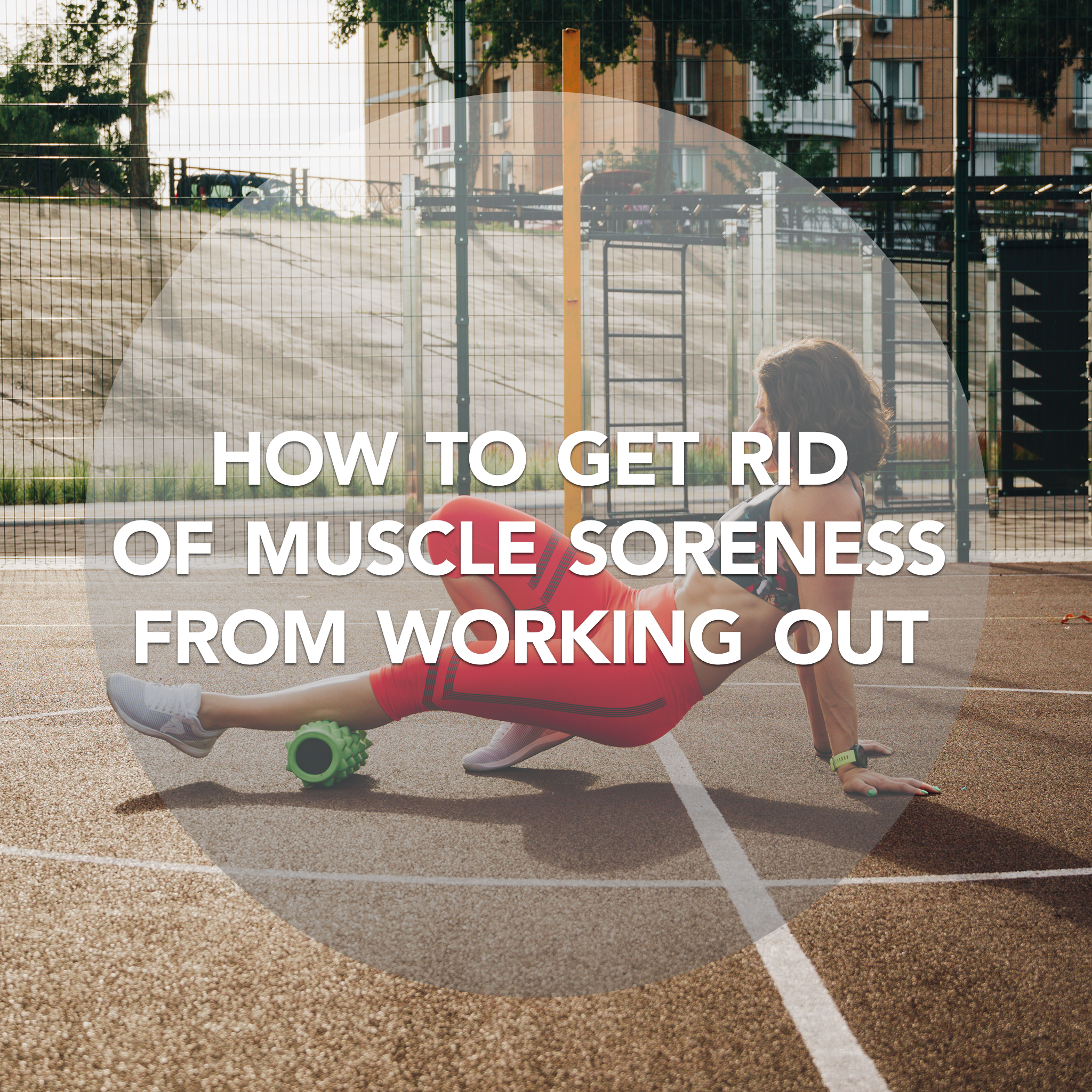 How to Get Rid of Muscle Soreness from Working Out
