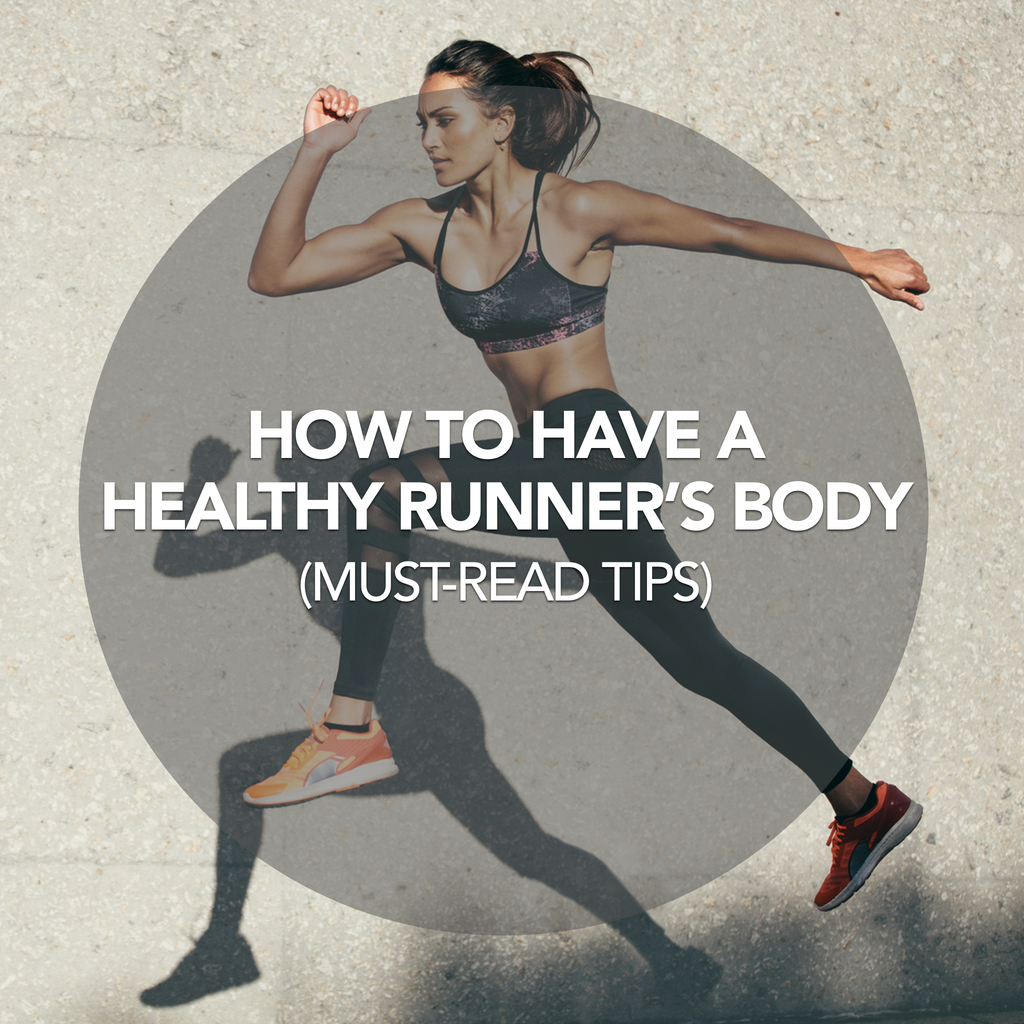 How to Have a Healthy Runner's Body - Must-Read Tips