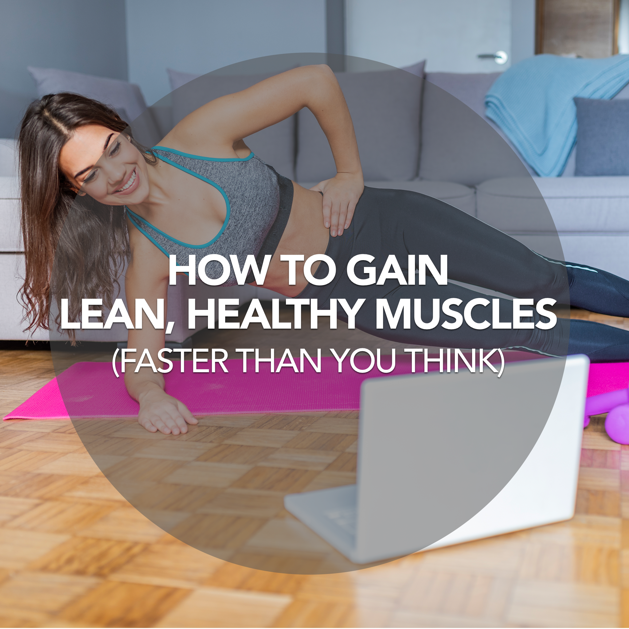 How to Gain Lean, Healthy Muscles (Faster Than You Think)
