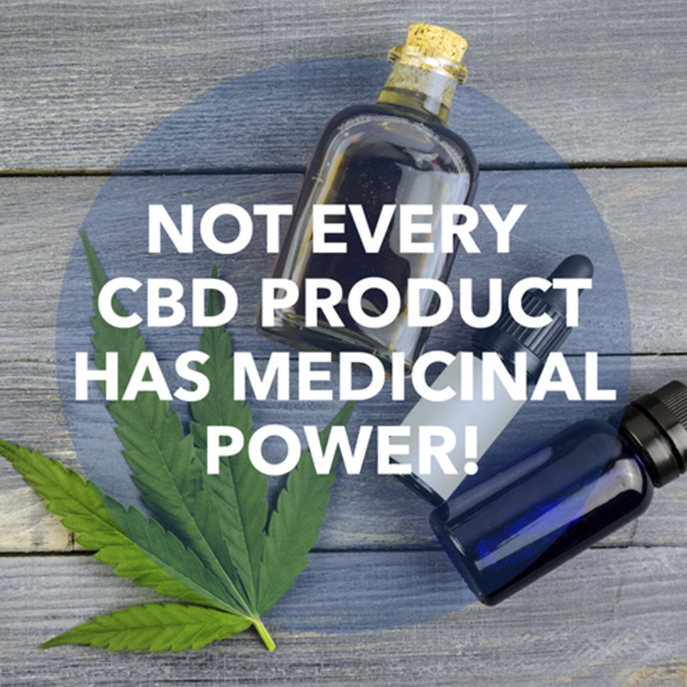 Not Every CBD Product Has Medicinal Power!